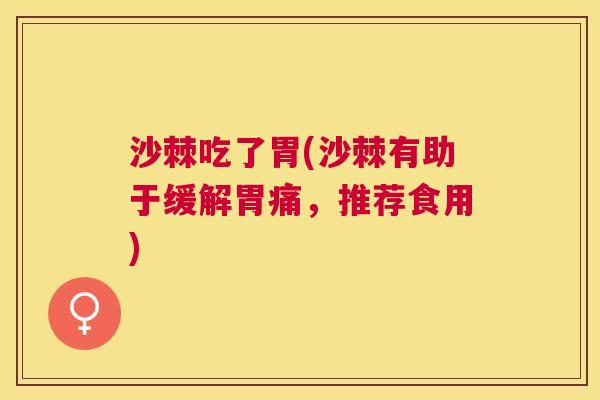 沙棘吃了胃(沙棘有助于缓解胃痛，推荐食用)
