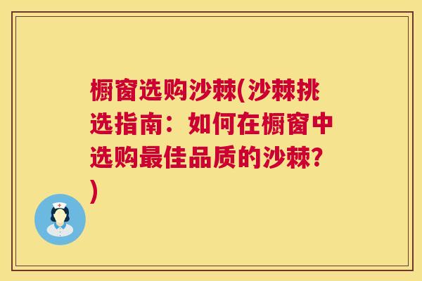 橱窗选购沙棘(沙棘挑选指南：如何在橱窗中选购最佳品质的沙棘？)