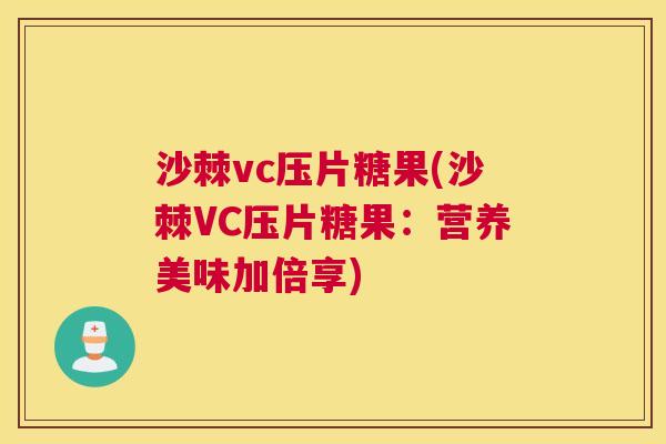 沙棘vc压片糖果(沙棘VC压片糖果：营养美味加倍享)