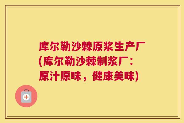 库尔勒沙棘原浆生产厂(库尔勒沙棘制浆厂：原汁原味，健康美味)