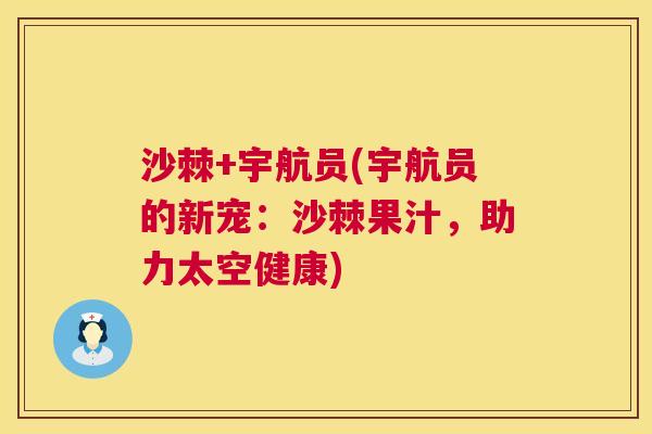 沙棘+宇航员(宇航员的新宠：沙棘果汁，助力太空健康)