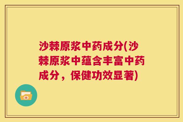沙棘原浆中药成分(沙棘原浆中蕴含丰富中药成分，保健功效显著)