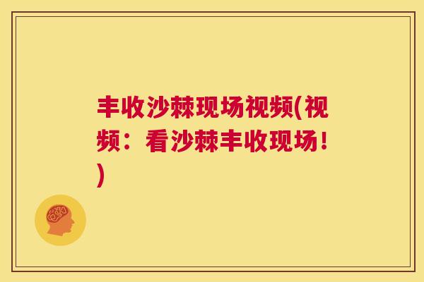 丰收沙棘现场视频(视频：看沙棘丰收现场！)