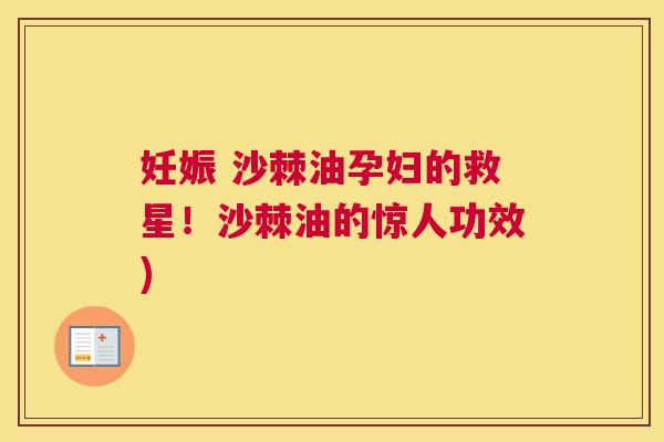 妊娠 沙棘油孕妇的救星！沙棘油的惊人功效)