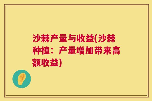 沙棘产量与收益(沙棘种植：产量增加带来高额收益)