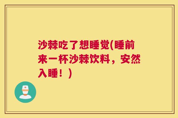 沙棘吃了想睡觉(睡前来一杯沙棘饮料,安然入睡!) 沙棘吃了想睡觉(睡前来一杯沙棘饮料,安然入睡!)