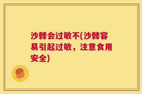 沙棘会过敏不(沙棘容易引起过敏，注意食用安全)