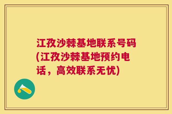 江孜沙棘基地联系号码(江孜沙棘基地预约电话，高效联系无忧)
