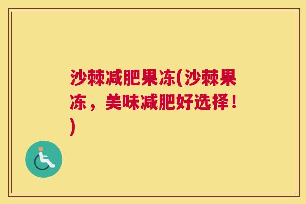 沙棘减肥果冻(沙棘果冻，美味减肥好选择！)