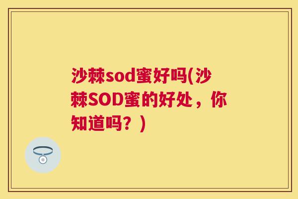 沙棘sod蜜好吗(沙棘SOD蜜的好处，你知道吗？)