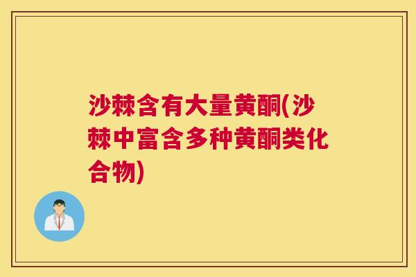 沙棘含有大量黄酮(沙棘中富含多种黄酮类化合物)
