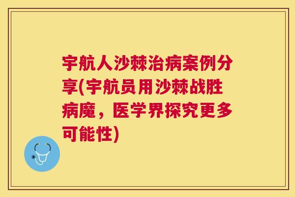 宇航人沙棘治病案例分享(宇航员用沙棘战胜病魔，医学界探究更多可能性)