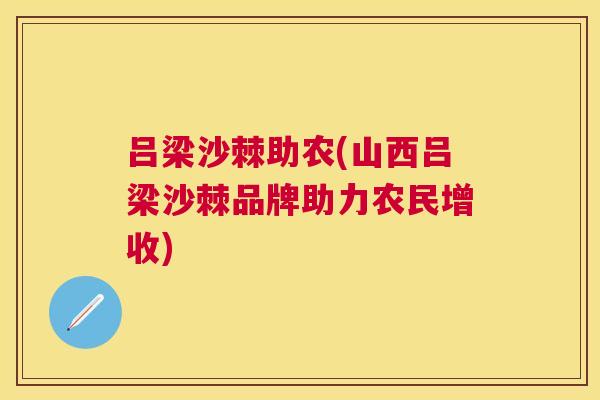 吕梁沙棘助农(山西吕梁沙棘品牌助力农民增收)