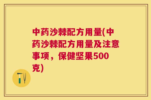 中药沙棘配方用量(中药沙棘配方用量及注意事项，保健坚果500克)