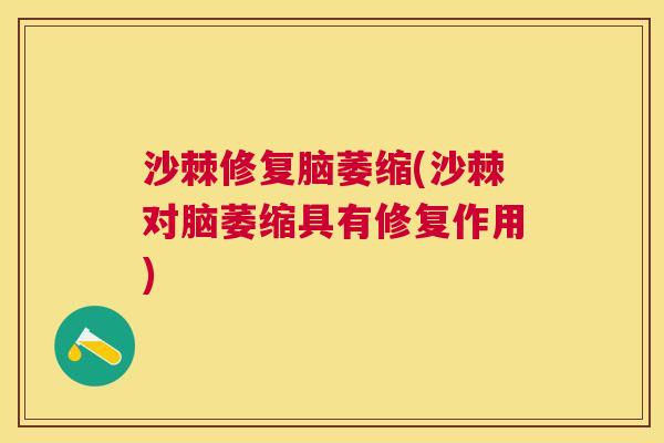 沙棘修复脑萎缩(沙棘对脑萎缩具有修复作用)