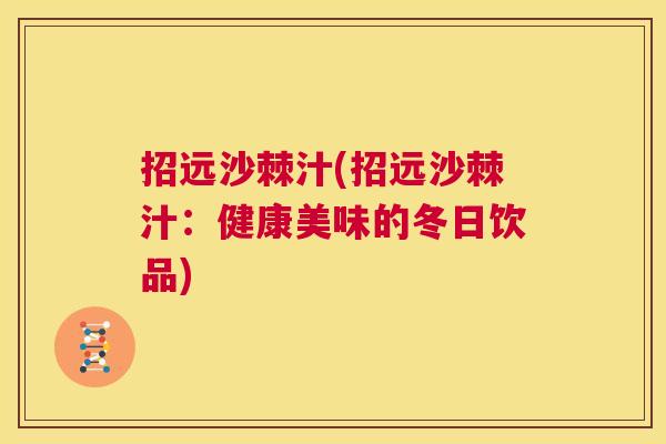 招远沙棘汁(招远沙棘汁：健康美味的冬日饮品)