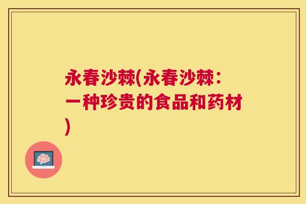 永春沙棘(永春沙棘：一种珍贵的食品和药材)
