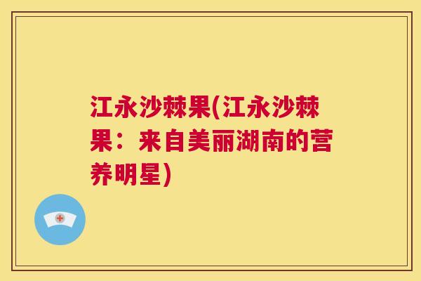 江永沙棘果(江永沙棘果：来自美丽湖南的营养明星)