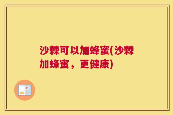 沙棘可以加蜂蜜(沙棘加蜂蜜，更健康)