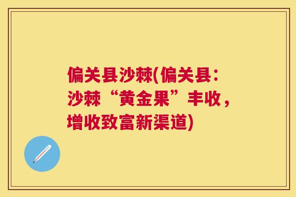偏关县沙棘(偏关县：沙棘“黄金果”丰收，增收致富新渠道)