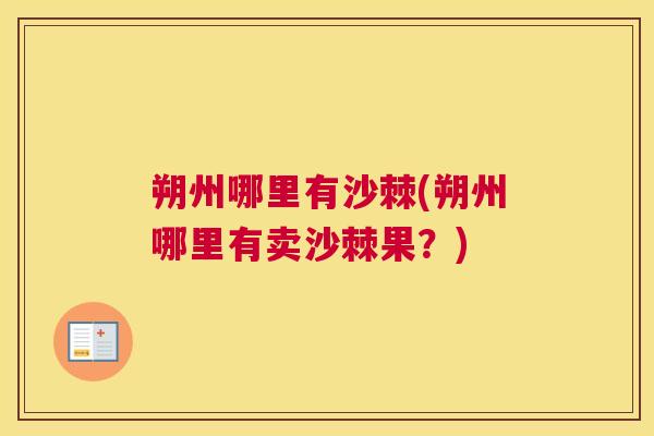 朔州哪里有沙棘(朔州哪里有卖沙棘果？)