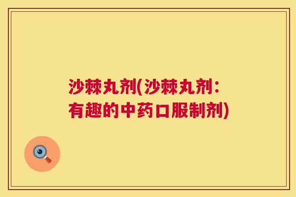 沙棘丸剂(沙棘丸剂：有趣的中药口服制剂)