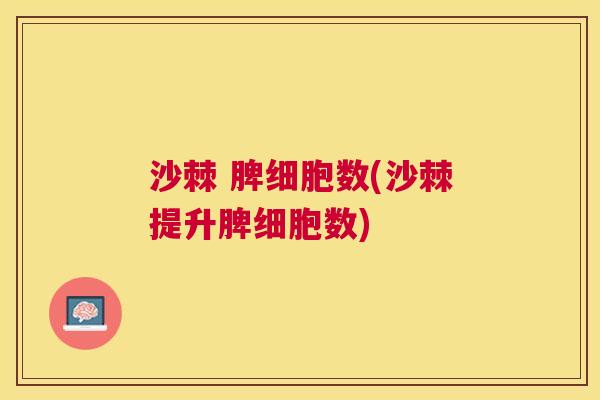 沙棘 脾细胞数(沙棘提升脾细胞数)