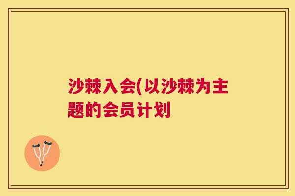 沙棘入会(以沙棘为主题的会员计划