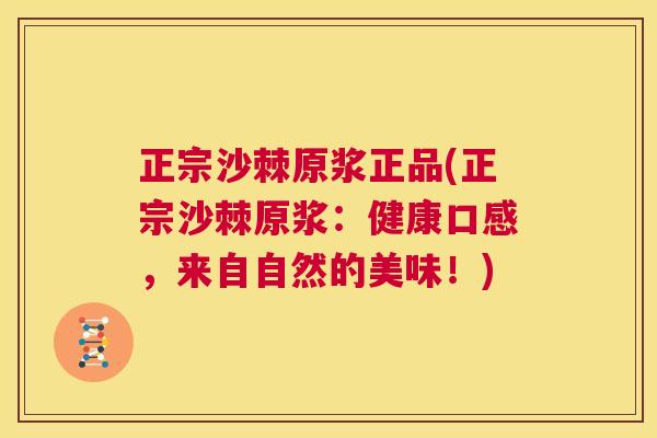 正宗沙棘原浆正品(正宗沙棘原浆：健康口感，来自自然的美味！)