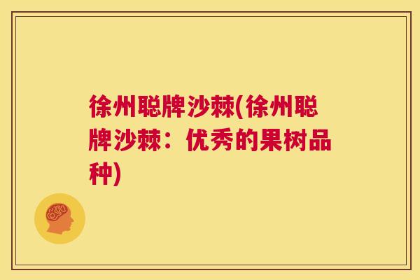 徐州聪牌沙棘(徐州聪牌沙棘：优秀的果树品种)