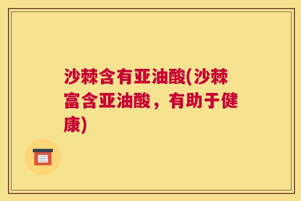 沙棘含有亚油酸(沙棘富含亚油酸，有助于健康)