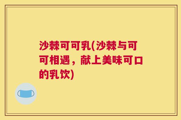 沙棘可可乳(沙棘与可可相遇，献上美味可口的乳饮)