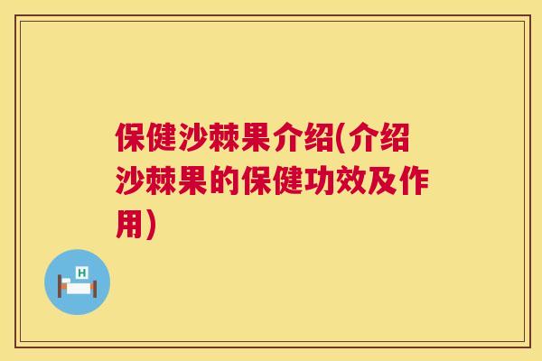 保健沙棘果介绍(介绍沙棘果的保健功效及作用)
