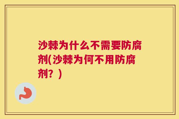 沙棘为什么不需要防腐剂(沙棘为何不用防腐剂？)
