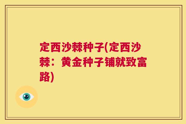 定西沙棘种子(定西沙棘:黄金种子铺就致富路) 定西沙棘种子(定西沙棘:黄金种子铺就致富路)