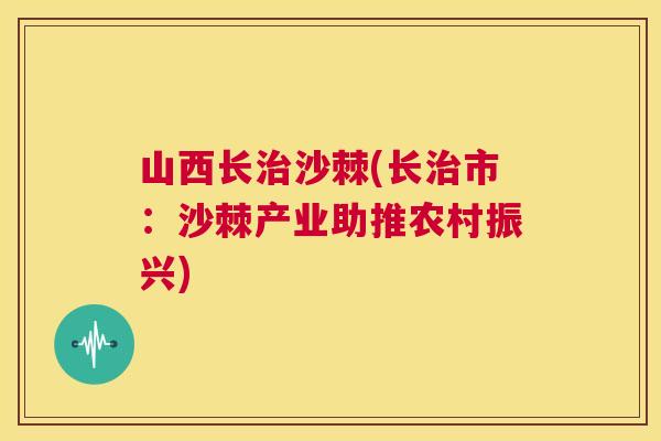 山西长沙棘(长市：沙棘产业助推农村振兴)