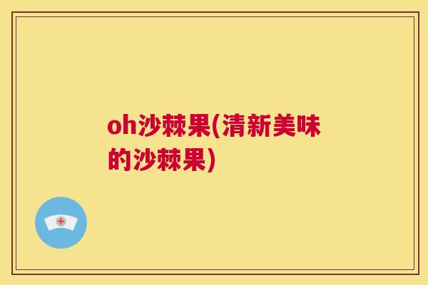 oh沙棘果(清新美味的沙棘果)