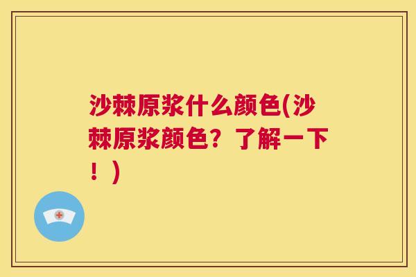 沙棘原浆什么颜色(沙棘原浆颜色？了解一下！)