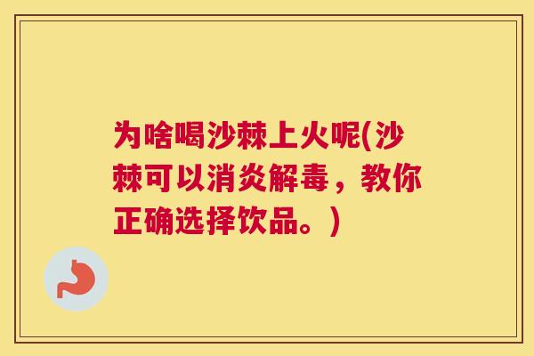 为啥喝沙棘上火呢(沙棘可以消炎解毒，教你正确选择饮品。)