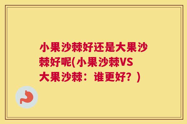 小果沙棘好还是大果沙棘好呢(小果沙棘VS大果沙棘：谁更好？)