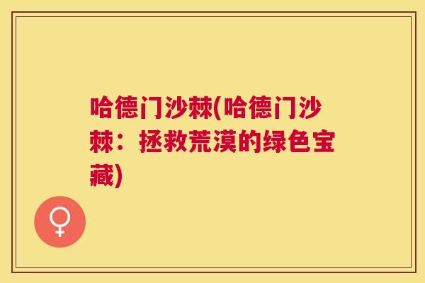 哈德门沙棘(哈德门沙棘：拯救荒漠的绿色宝藏)