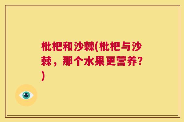 枇杷和沙棘(枇杷与沙棘，那个水果更营养？)
