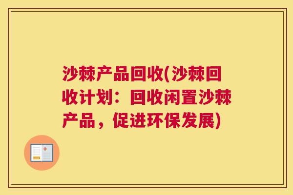 沙棘产品回收(沙棘回收计划：回收闲置沙棘产品，促进环保发展)