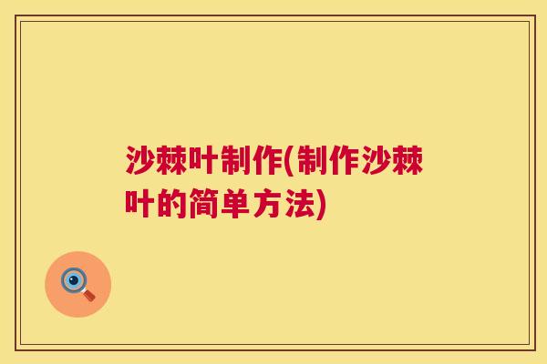 沙棘叶制作(制作沙棘叶的简单方法)