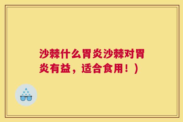 沙棘什么胃炎沙棘对胃炎有益，适合食用！)