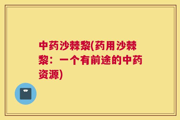 中药沙棘黎(药用沙棘黎：一个有前途的中药资源)