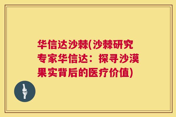 华信达沙棘(沙棘研究专家华信达：探寻沙漠果实背后的医疗价值)
