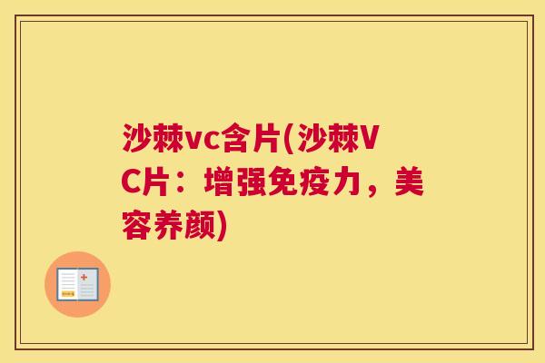 沙棘vc含片(沙棘VC片：增强免疫力，美容养颜)