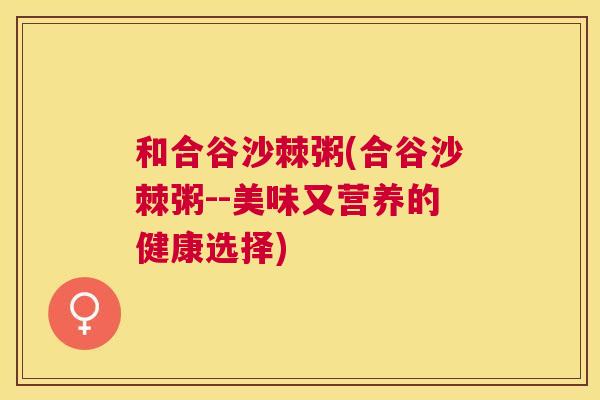 和合谷沙棘粥(合谷沙棘粥--美味又营养的健康选择)