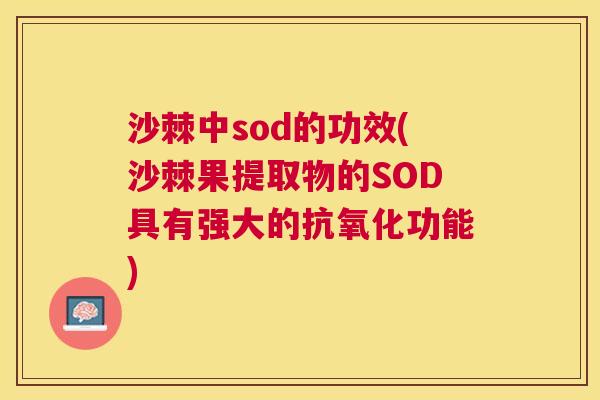 沙棘中sod的功效(沙棘果提取物的SOD具有强大的抗氧化功能)